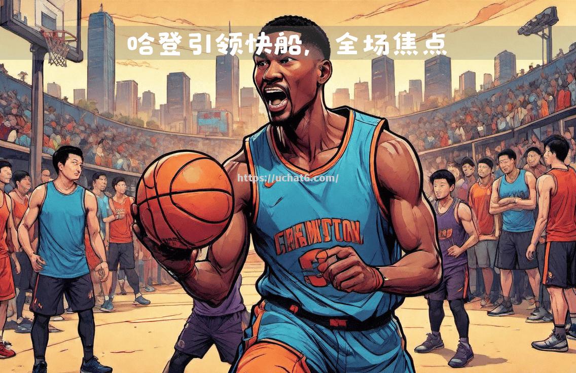 江南体育-火箭绝杀尼克斯，哈登分成为全场领袖